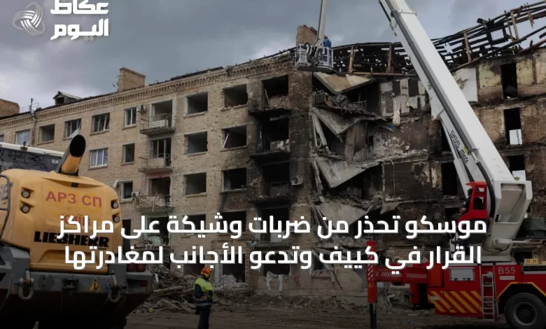 موسكو-تحذر-من-ضربات-وشيكة-على-مراكز-القرار-في-كييف-وتدعو-الأجانب-لمغادرتها