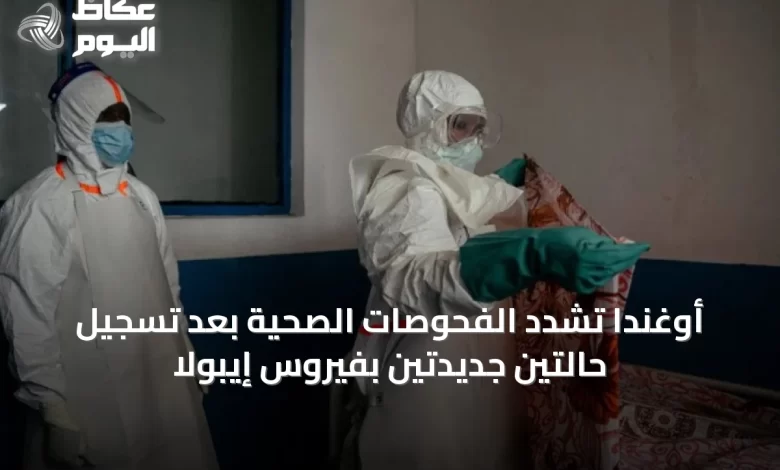 أوغندا-تشدد-الفحوصات-الصحية-بعد-تسجيل-حالتين-جديدتين-بفيروس-إيبولا
