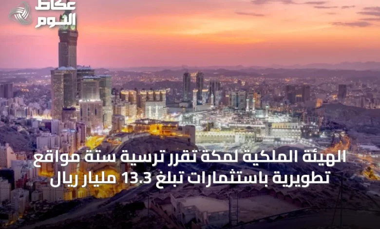 الهيئة-الملكية-لمكة-تُقرّر-ترسية-ستة-مواقع-تطويرية-باستثمارات-تبلغ-13.3-مليار-ريال