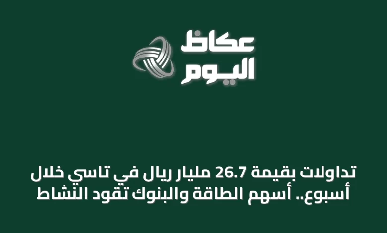 تداولات-بقيمة-267-مليار-ريال-في-تاسي-خلال-أسبوع.-أسهم-الطاقة-والبنوك-تقود-النشاط