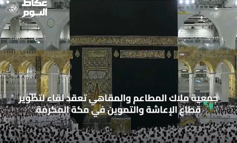 جمعية-ملاك-المطاعم-والمقاهي-تعقد-لقاءً-لتطوير-قطاع-الإعاشة-والتموين-في-مكة-المكرمة