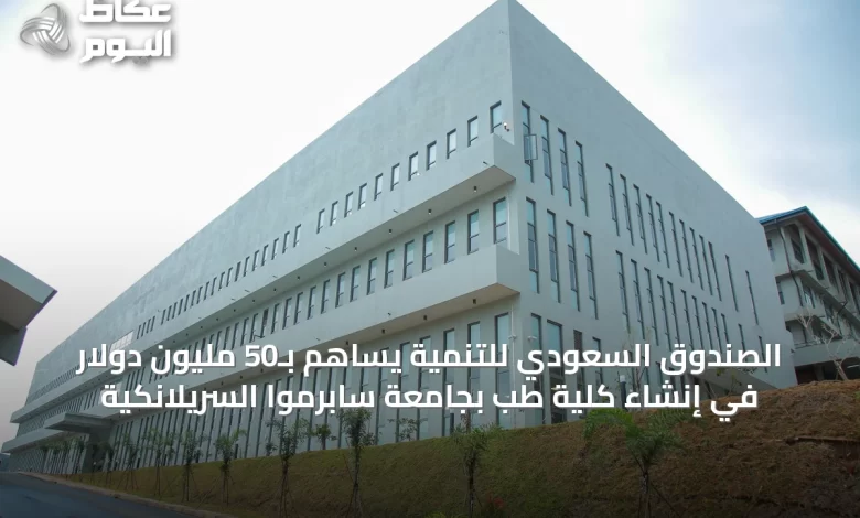 الصندوق-السعودي-للتنمية-يساهم-بـ50-مليون-دولار-في-إنشاء-كلية-طب-بجامعة-سابرموا-السريلانكية