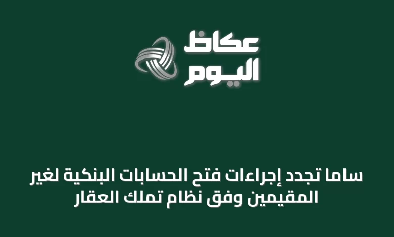 ساما-تُجدد-إجراءات-فتح-الحسابات-البنكية-لغير-المقيمين-وفق-نظام-تملك-العقار