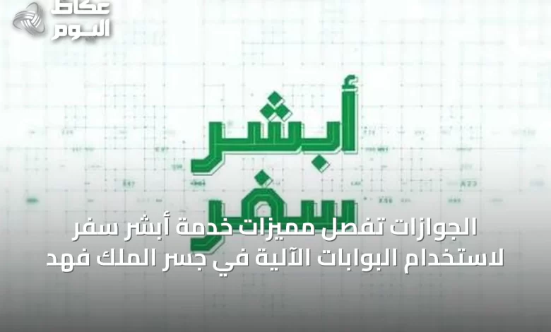 الجوازات-تُفصِّل-مميزات-خدمة-أبشر-سفر-لاستخدام-البوابات-الآلية-في-جسر-الملك-فهد