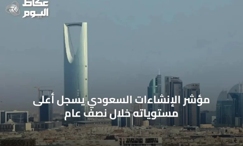 مؤشر-الإنشاءات-السعودي-يسجّل-أعلى-مستوياته-خلال-نصف-عام