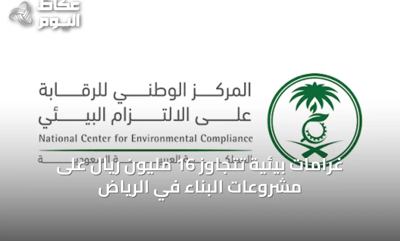 غرامات-بيئية-تتجاوز-16-مليون-ريال-على-مشروعات-البناء-في-الرياض