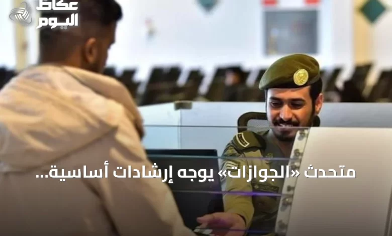 متحدث-«الجوازات»-يوجه-إرشادات-أساسية-للمواطنين-الراغبين-في-السفر-إلى-الخارج